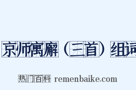 京师寓廨（三首）组词是什么意思的图片